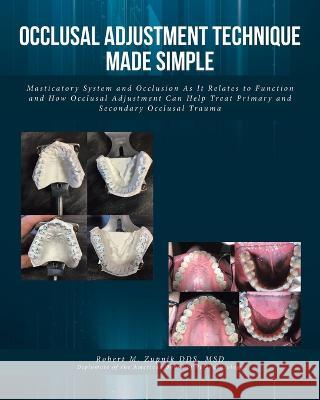 Occlusal Adjustment Technique Made Simple: Masticatory System and Occlusion As It Relates to Function and How Occlusal Adjustment Can Help Treat Prima Robert M. Zupni 9781639852703 Fulton Books
