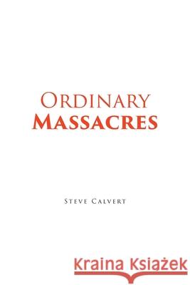 Ordinary Massacres Steve Calvert 9781639853564 Fulton Books