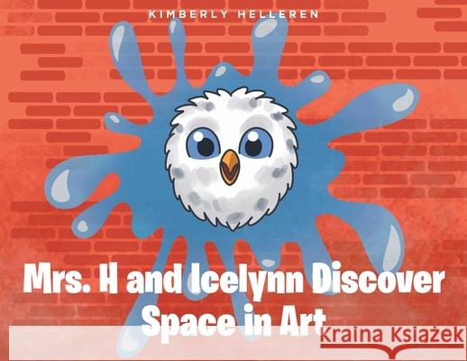 Mrs. H and Icelynn Discover Space in Art Kimberly Helleren 9781639855568 Fulton Books