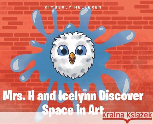 Mrs. H and Icelynn Discover Space in Art Kimberly Helleren 9781639855582 Fulton Books
