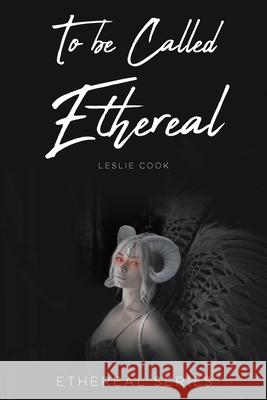 To be Called Ethereal Leslie Cook 9781639855759 Fulton Books