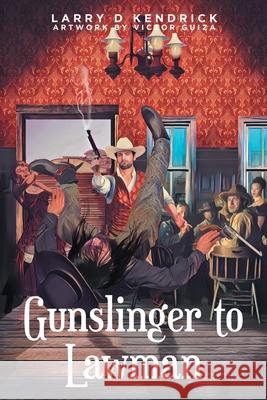 Gunslinger to Lawman Larry D Kendrick 9781639856602 Fulton Books
