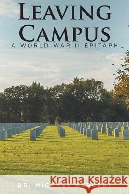 Leaving Campus: A World War II Epitaph Michael Herbert 9781639856954