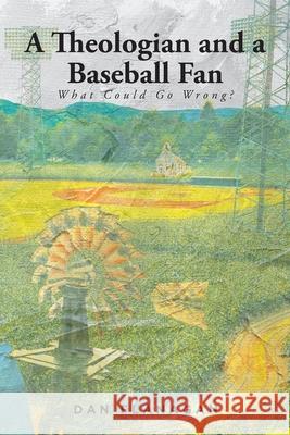 A Theologian and a Baseball Fan: What Could Go Wrong? Dan Flanagan 9781639857456 Fulton Books