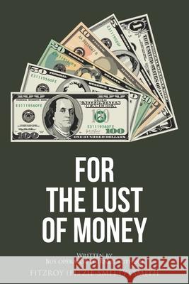 For the Lust of Money Fitzroy (Fitzie-Smitty) Smith 9781639857975