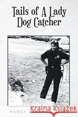 Tails of A Lady Dog Catcher Nancy Lebaron-Kiley 9781639859443 Fulton Books