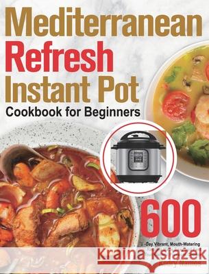 Mediterranean Refresh Instant Pot Cookbook for Beginners: 600-Day Vibrant, Mouth-Watering Recipes Made Easy and Fast for Your Electric Pressure Cooker Kodry Namos 9781639861422 Birsa Ty