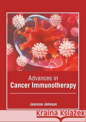 Advances in Cancer Immunotherapy Jasmine Johnson 9781639870165