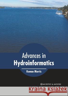 Advances in Hydroinformatics Roman Morris 9781639870189 Murphy & Moore Publishing