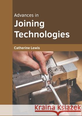 Advances in Joining Technologies Catherine Lewis 9781639870196 Murphy & Moore Publishing