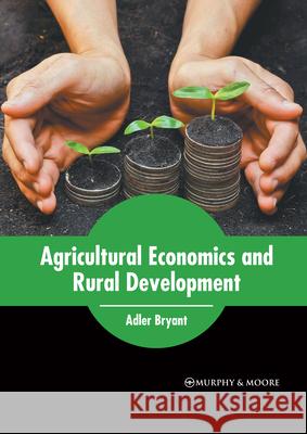 Agricultural Economics and Rural Development Adler Bryant 9781639870318 Murphy & Moore Publishing
