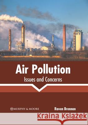 Air Pollution: Issues and Concerns Raven Brennan 9781639870356 Murphy & Moore Publishing