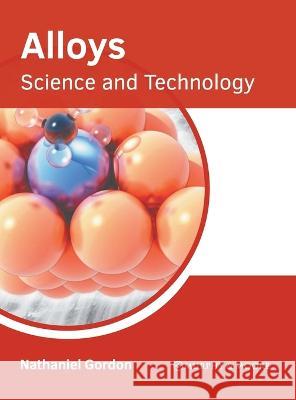 Alloys: Science and Technology Nathaniel Gordon 9781639870387 Murphy & Moore Publishing