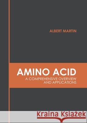 Amino Acid: A Comprehensive Overview and Applications Albert Martin 9781639870424