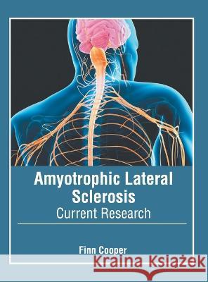 Amyotrophic Lateral Sclerosis: Current Research Finn Cooper 9781639870448 Murphy & Moore Publishing