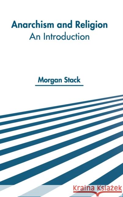 Anarchism and Religion: An Introduction Morgan Stack 9781639870509