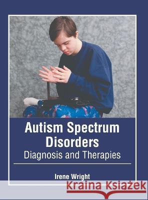 Autism Spectrum Disorders: Diagnosis and Therapies Irene Wright 9781639870653 Murphy & Moore Publishing