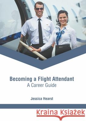 Becoming a Flight Attendant: A Career Guide Jessica Hearst 9781639870714 Murphy & Moore Publishing