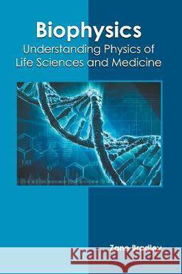 Biophysics: Understanding Physics of Life Sciences and Medicine Zane Bradley 9781639870783 Murphy & Moore Publishing
