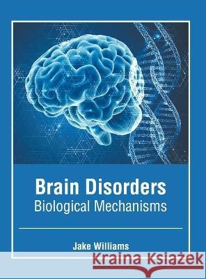 Brain Disorders: Biological Mechanisms Jake Williams 9781639870813