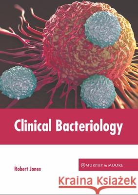 Clinical Bacteriology Robert Jones 9781639871117 Murphy & Moore Publishing