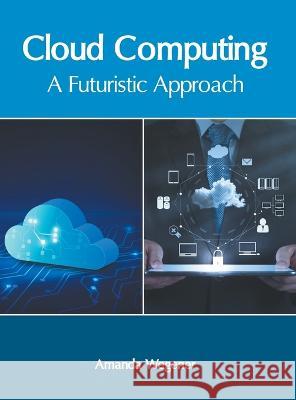 Cloud Computing: A Futuristic Approach Amanda Wegener 9781639871155 Murphy & Moore Publishing