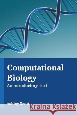 Computational Biology: An Introductory Text Ashley Scott 9781639871223