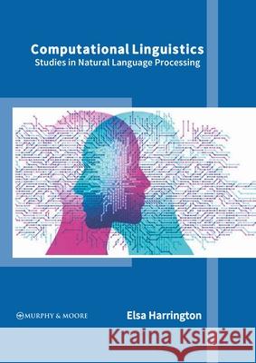 Computational Linguistics: Studies in Natural Language Processing Elsa Harrington 9781639871230 Murphy & Moore Publishing