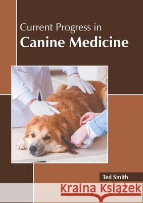 Current Progress in Canine Medicine Ted Smith 9781639871414 Murphy & Moore Publishing