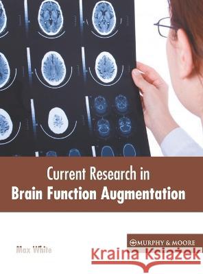 Current Research in Brain Function Augmentation Max White 9781639871421 Murphy & Moore Publishing