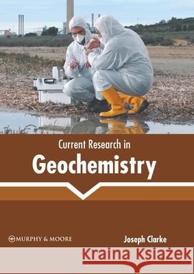 Current Research in Geochemistry Joseph Clarke 9781639871469 Murphy & Moore Publishing