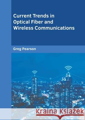 Current Trends in Optical Fiber and Wireless Communications Greg Pearson 9781639871483