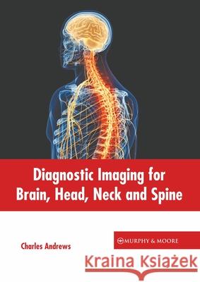 Diagnostic Imaging for Brain, Head, Neck and Spine Charles Andrews 9781639871582