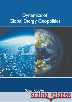 Dynamics of Global Energy Geopolitics Susan Cooley 9781639871711 Murphy & Moore Publishing