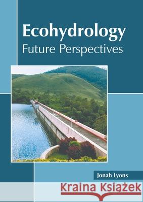 Ecohydrology: Future Perspectives Jonah Lyons 9781639871759 Murphy & Moore Publishing
