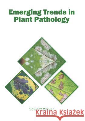 Emerging Trends in Plant Pathology Edward Parker 9781639871902 Murphy & Moore Publishing