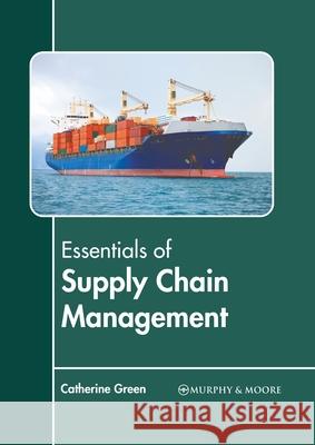 Essentials of Supply Chain Management Catherine Green 9781639872152 Murphy & Moore Publishing