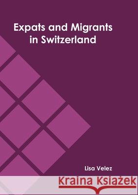 Expats and Migrants in Switzerland Lisa Velez 9781639872213 Murphy & Moore Publishing