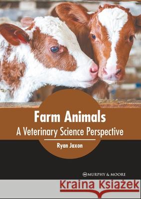 Farm Animals: A Veterinary Science Perspective Ryan Jaxon 9781639872237 Murphy & Moore Publishing