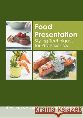 Food Presentation: Styling Techniques for Professionals Philip Mantle 9781639872305 Murphy & Moore Publishing