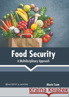 Food Security: A Multidisciplinary Approach Alexis Crum 9781639872343 Murphy & Moore Publishing