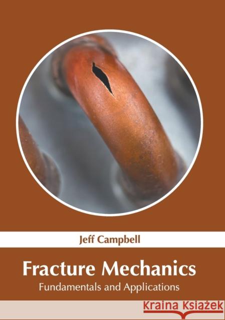 Fracture Mechanics: Fundamentals and Applications Jeff Campbell 9781639872404