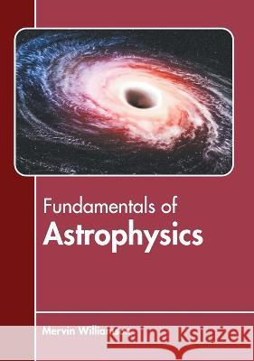 Fundamentals of Astrophysics Mervin Williamson 9781639872435 Murphy & Moore Publishing