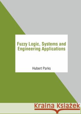 Fuzzy Logic, Systems and Engineering Applications Hubert Parks 9781639872527