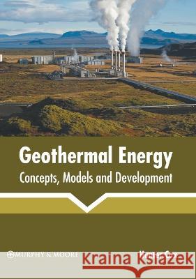 Geothermal Energy: Concepts, Models and Development Hunter Cox 9781639872572