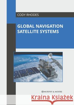 Global Navigation Satellite Systems Cody Rhodes 9781639872602 Murphy & Moore Publishing