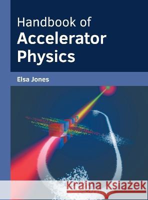 Handbook of Accelerator Physics Elsa Jones 9781639872725 Murphy & Moore Publishing