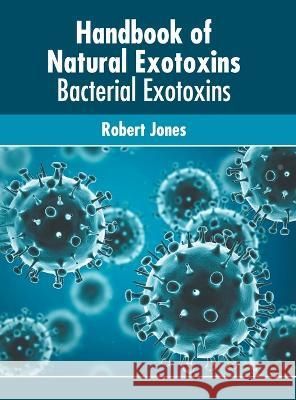 Handbook of Natural Exotoxins: Bacterial Exotoxins Robert Jones 9781639872909 Murphy & Moore Publishing