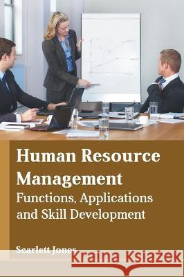 Human Resource Management: Functions, Applications and Skill Development Scarlett Jones 9781639873135 Murphy & Moore Publishing