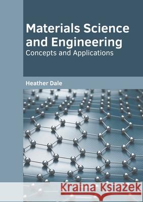 Materials Science and Engineering: Concepts and Applications Heather Dale 9781639873531